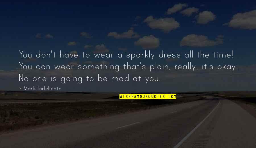 You Be Okay Quotes By Mark Indelicato: You don't have to wear a sparkly dress You Be Okay Quotes By Mark Indelicato: You don't have to wear a sparkly dress