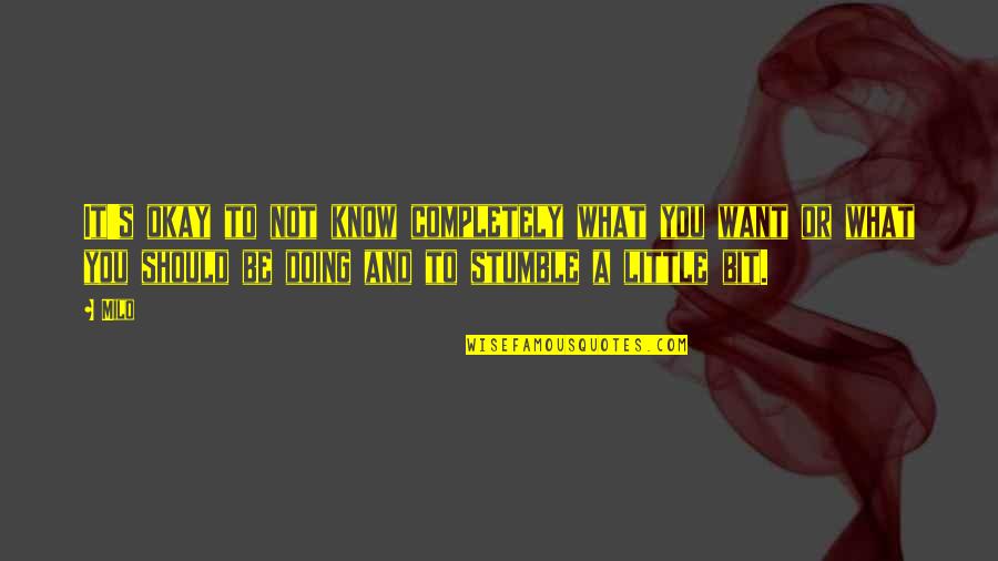 You Be Okay Quotes By Milo: It's okay to not know completely what you You Be Okay Quotes By Milo: It's okay to not know completely what you