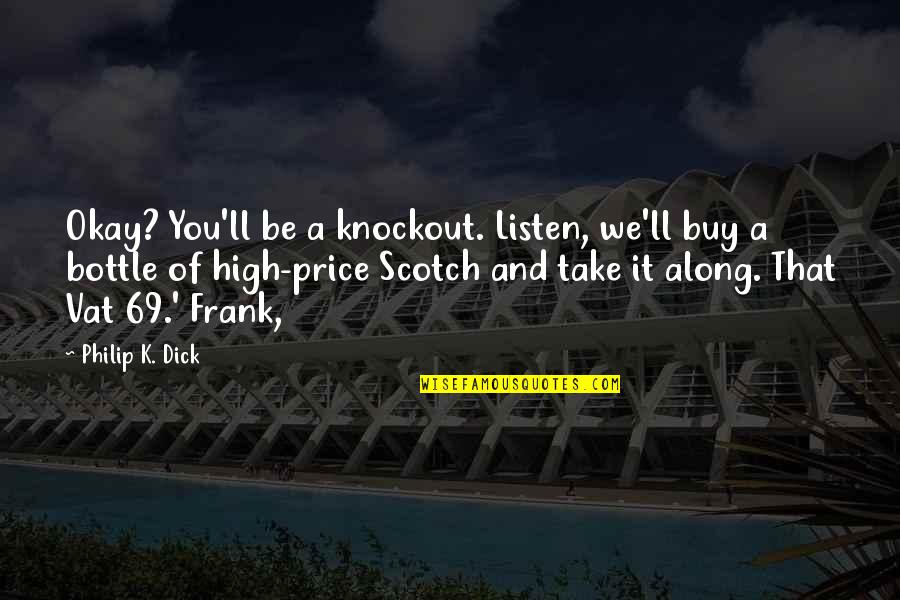 You Be Okay Quotes By Philip K. Dick: Okay? You'll be a knockout. Listen, we'll buy