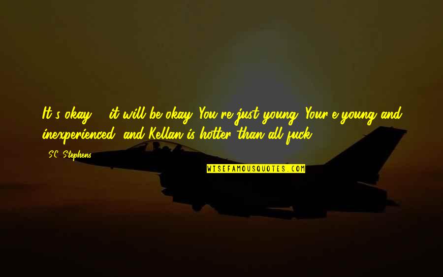 You Be Okay Quotes By S.C. Stephens: It's okay ... it will be okay. You're You Be Okay Quotes By S.C. Stephens: It's okay ... it will be okay. You're
