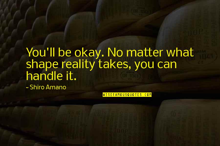 You Be Okay Quotes By Shiro Amano: You'll be okay. No matter what shape reality