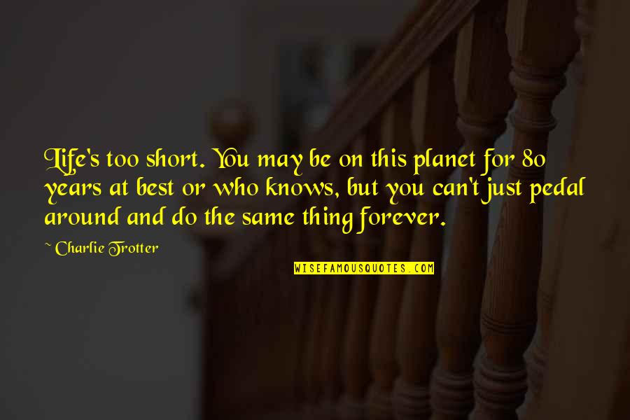 You Be The Best Quotes By Charlie Trotter: Life's too short. You may be on this