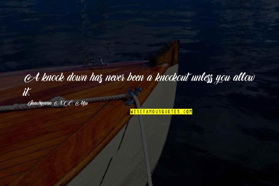 You Be The Best Quotes By Jaachynma N.E. Agu: A knock down has never been a knockout You Be The Best Quotes By Jaachynma N.E. Agu: A knock down has never been a knockout