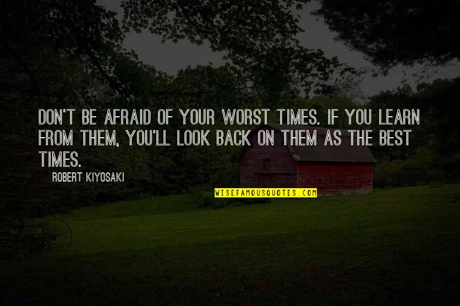 You Be The Best Quotes By Robert Kiyosaki: Don't be afraid of your worst times. If