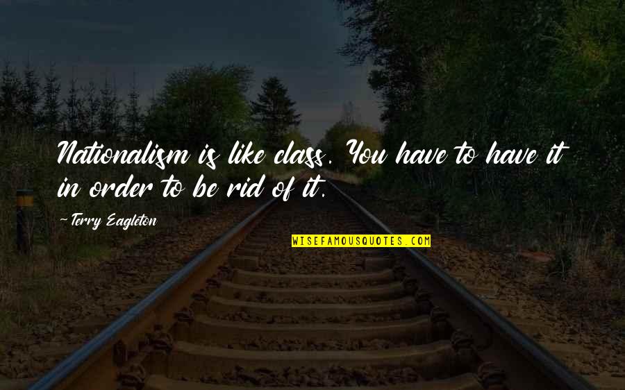 You Be You Quotes By Terry Eagleton: Nationalism is like class. You have to have