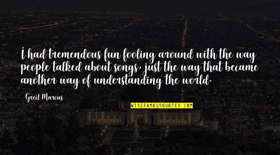 You Became My World Quotes By Greil Marcus: I had tremendous fun fooling around with the You Became My World Quotes By Greil Marcus: I had tremendous fun fooling around with the