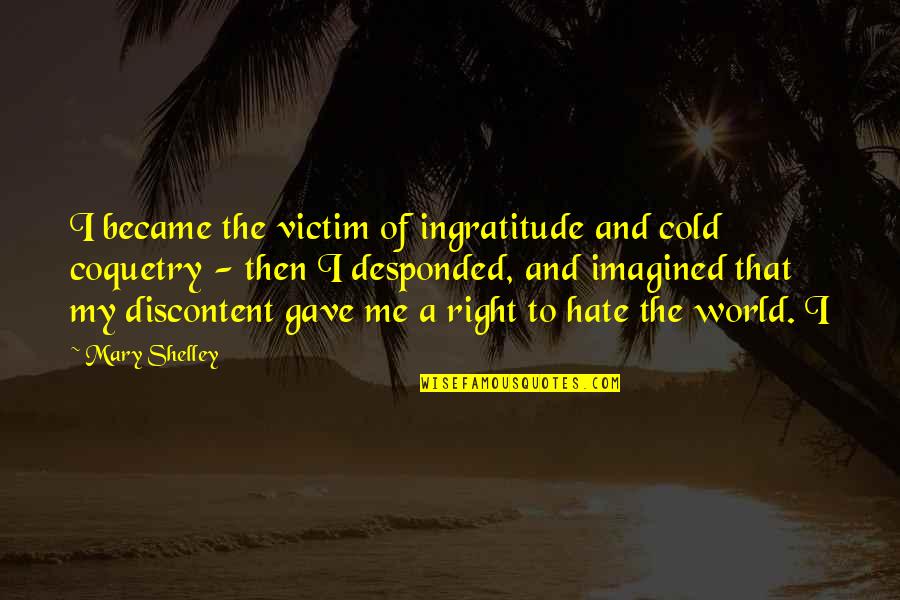 You Became My World Quotes By Mary Shelley: I became the victim of ingratitude and cold