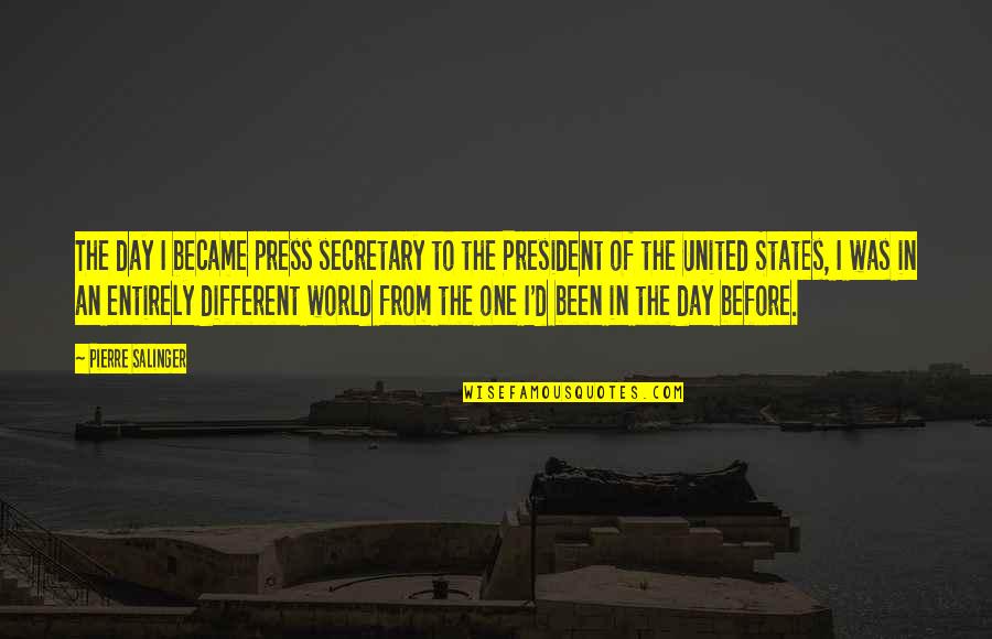 You Became My World Quotes By Pierre Salinger: The day I became press secretary to the You Became My World Quotes By Pierre Salinger: The day I became press secretary to the