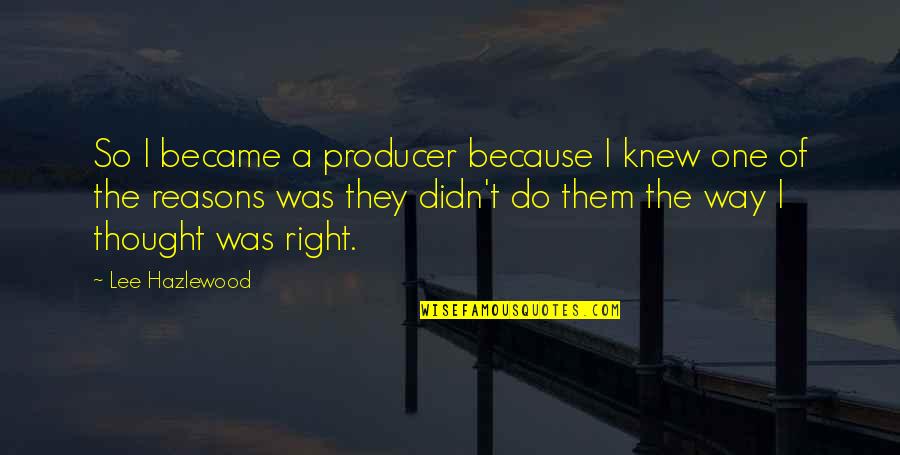 You Became One Of Them Quotes By Lee Hazlewood: So I became a producer because I knew