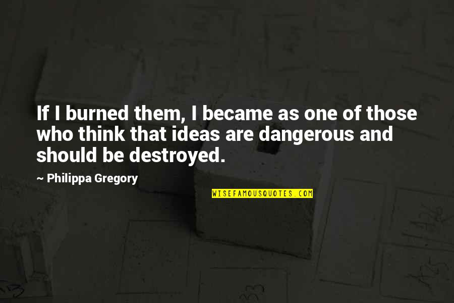 You Became One Of Them Quotes By Philippa Gregory: If I burned them, I became as one