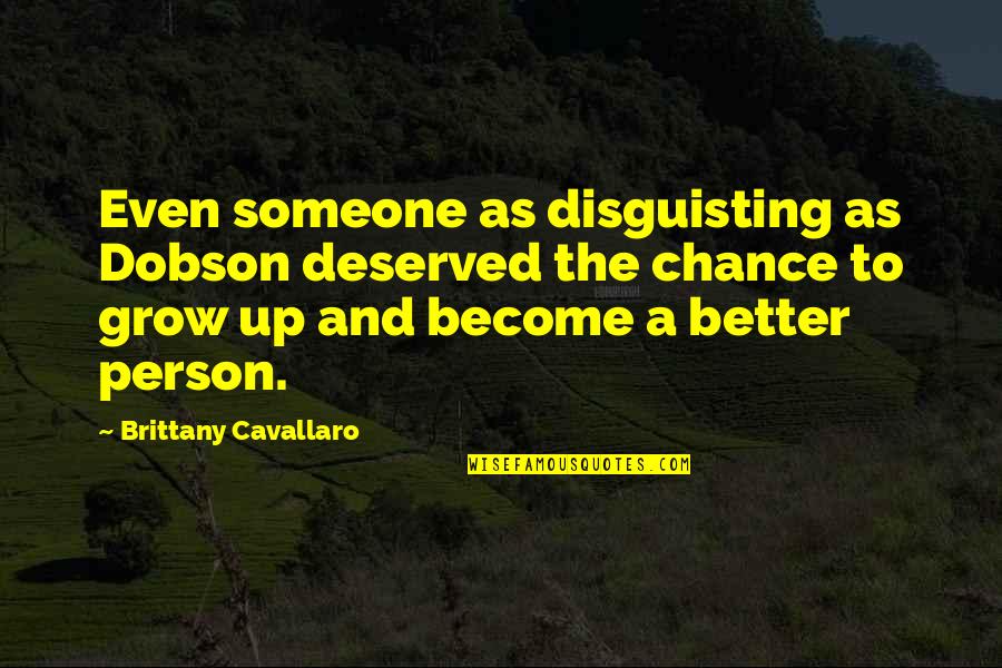 You Become A Better Person Quotes By Brittany Cavallaro: Even someone as disguisting as Dobson deserved the