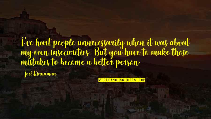 You Become A Better Person Quotes By Joel Kinnaman: I've hurt people unnecessarily when it was about