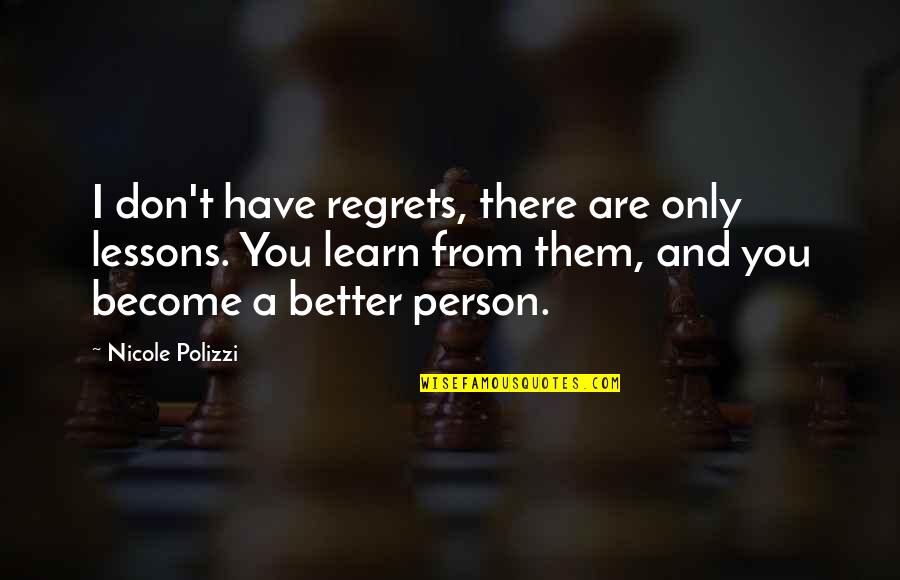 You Become A Better Person Quotes By Nicole Polizzi: I don't have regrets, there are only lessons.