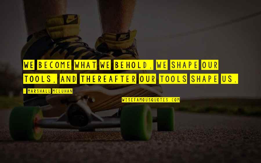 You Become What You Behold Quotes By Marshall McLuhan: We become what we behold. We shape our