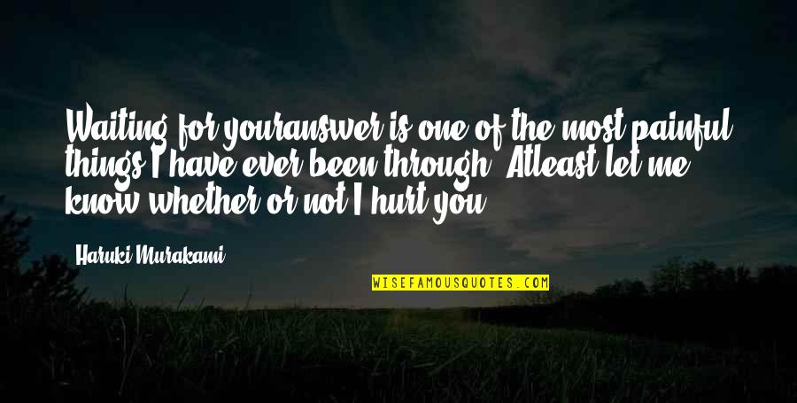You Been Hurt Quotes By Haruki Murakami: Waiting for youranswer is one of the most