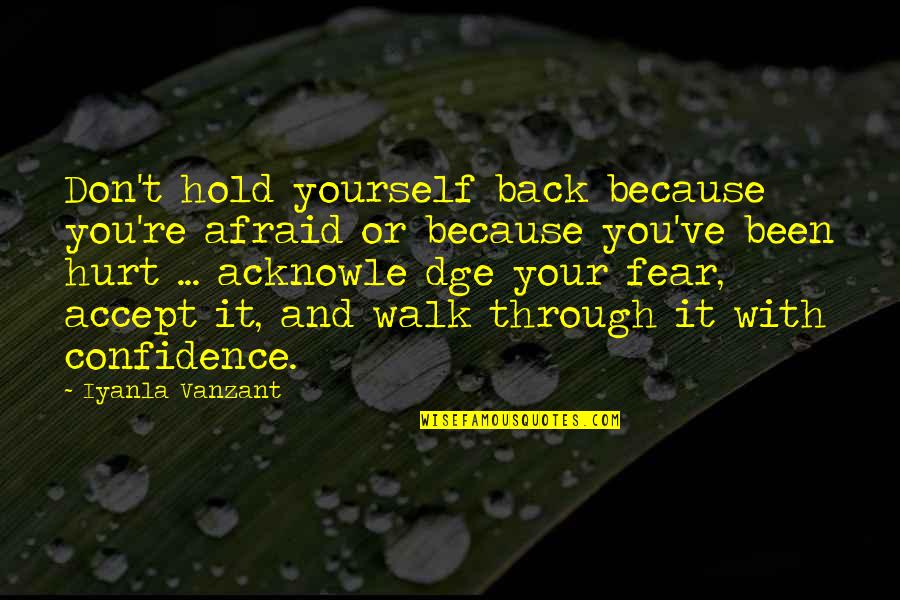 You Been Hurt Quotes By Iyanla Vanzant: Don't hold yourself back because you're afraid or