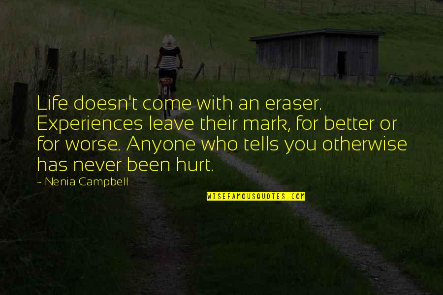 You Been Hurt Quotes By Nenia Campbell: Life doesn't come with an eraser. Experiences leave