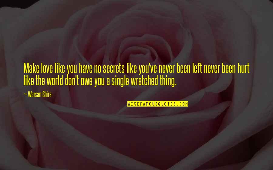 You Been Hurt Quotes By Warsan Shire: Make love like you have no secrets like You Been Hurt Quotes By Warsan Shire: Make love like you have no secrets like