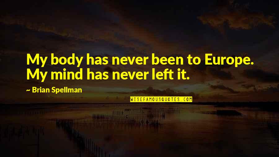 You Been On My Mind Quotes By Brian Spellman: My body has never been to Europe. My