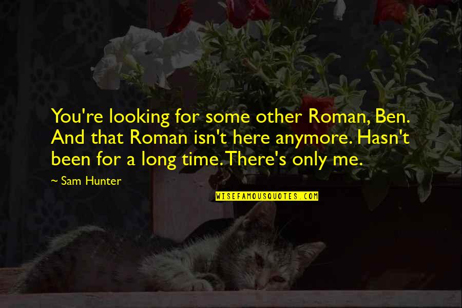 You Been There For Me Quotes By Sam Hunter: You're looking for some other Roman, Ben. And