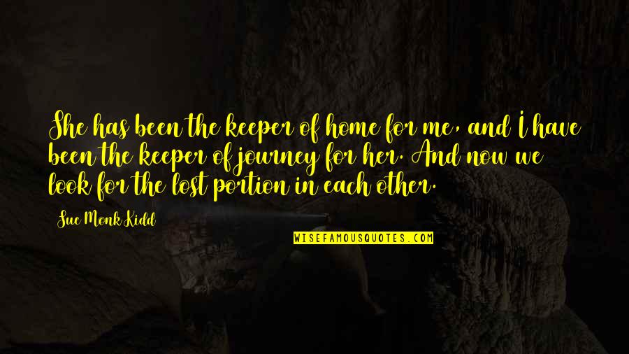 You Been There For Me Quotes By Sue Monk Kidd: She has been the keeper of home for