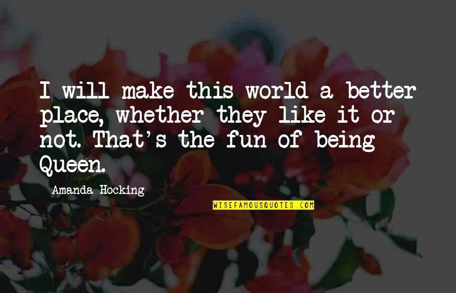 You Being A Queen Quotes By Amanda Hocking: I will make this world a better place,