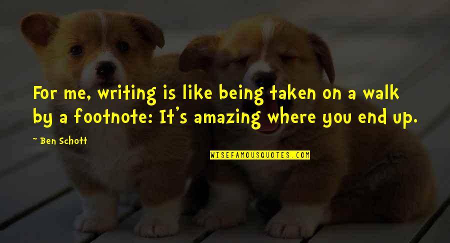 You Being Amazing Quotes By Ben Schott: For me, writing is like being taken on You Being Amazing Quotes By Ben Schott: For me, writing is like being taken on