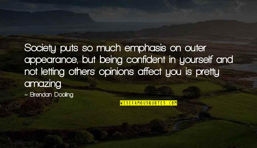 You Being Amazing Quotes By Brendan Dooling: Society puts so much emphasis on outer appearance, You Being Amazing Quotes By Brendan Dooling: Society puts so much emphasis on outer appearance,