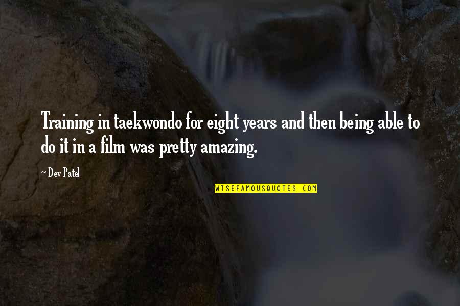 You Being Amazing Quotes By Dev Patel: Training in taekwondo for eight years and then You Being Amazing Quotes By Dev Patel: Training in taekwondo for eight years and then