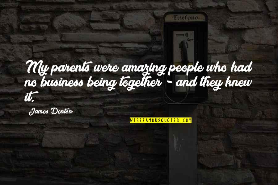 You Being Amazing Quotes By James Denton: My parents were amazing people who had no You Being Amazing Quotes By James Denton: My parents were amazing people who had no