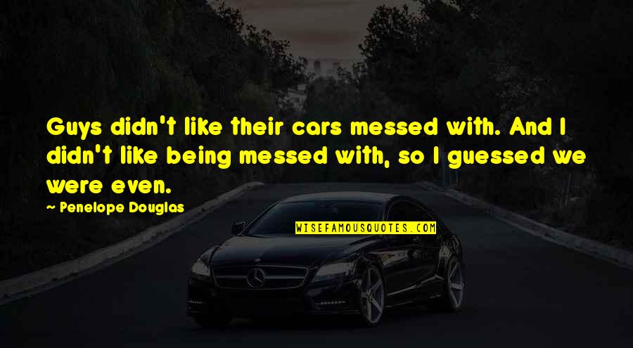 You Being Amazing Quotes By Penelope Douglas: Guys didn't like their cars messed with. And You Being Amazing Quotes By Penelope Douglas: Guys didn't like their cars messed with. And