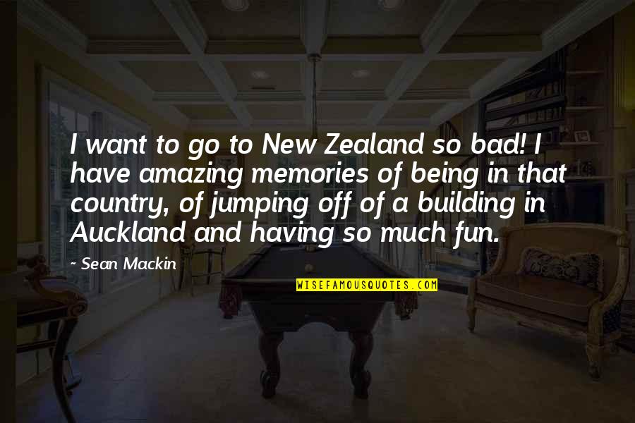 You Being Amazing Quotes By Sean Mackin: I want to go to New Zealand so You Being Amazing Quotes By Sean Mackin: I want to go to New Zealand so