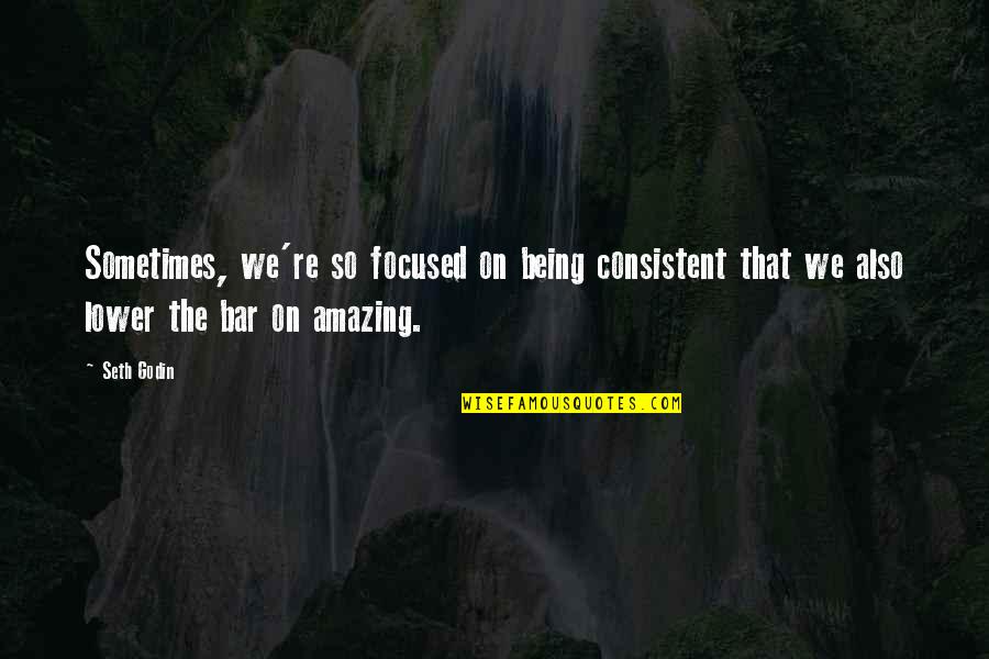 You Being Amazing Quotes By Seth Godin: Sometimes, we're so focused on being consistent that