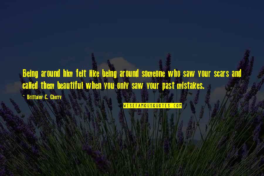 You Being Beautiful Quotes By Brittainy C. Cherry: Being around him felt like being around someone