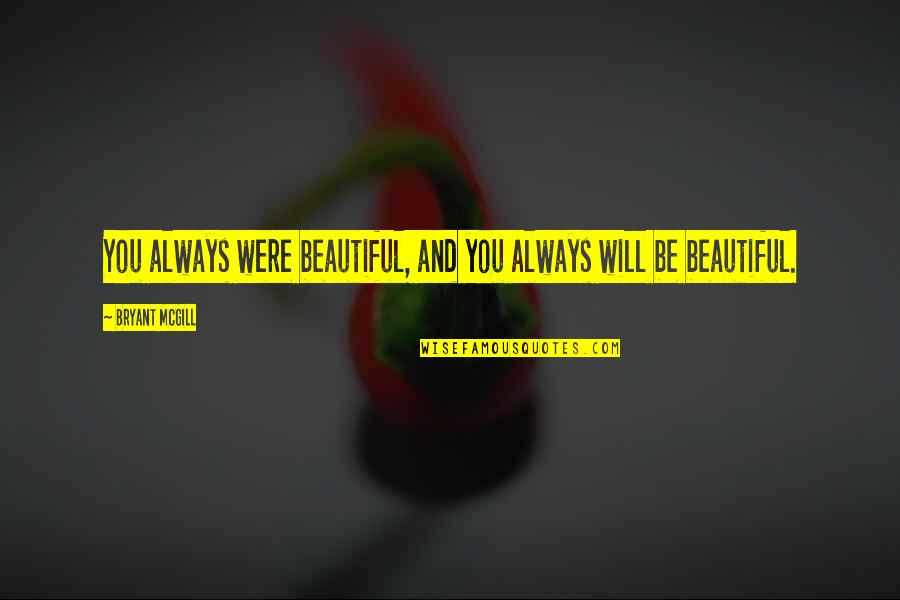 You Being Beautiful Quotes By Bryant McGill: You always were beautiful, and you always will