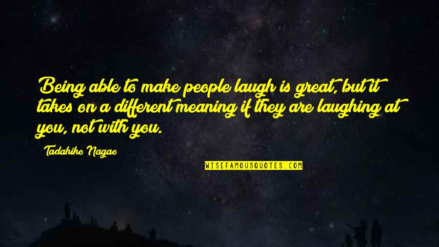 You Being Different Quotes By Tadahiko Nagao: Being able to make people laugh is great,