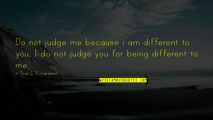 You Being Different Quotes By Tina J. Richardson: Do not judge me because i am different