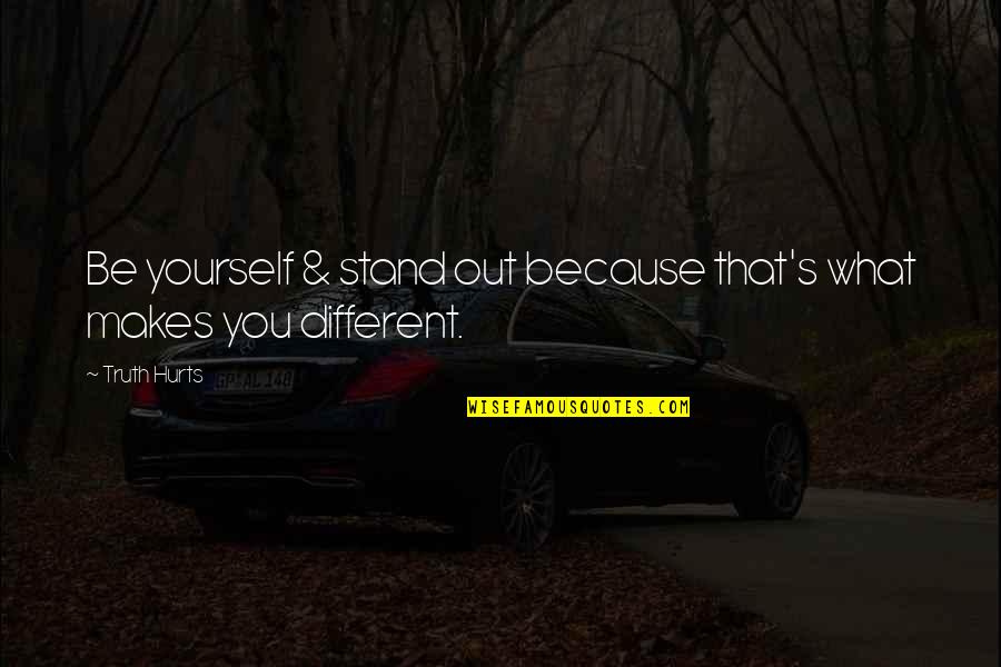 You Being Different Quotes By Truth Hurts: Be yourself & stand out because that's what