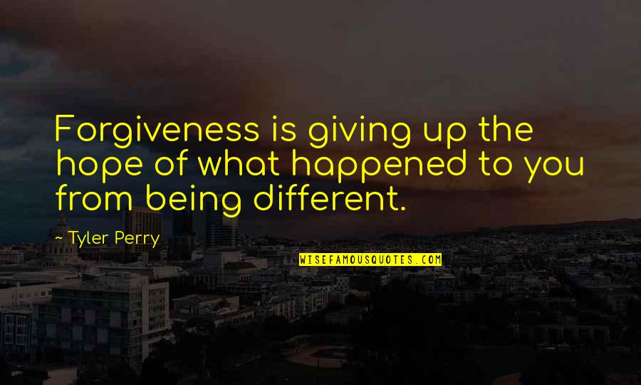 You Being Different Quotes By Tyler Perry: Forgiveness is giving up the hope of what