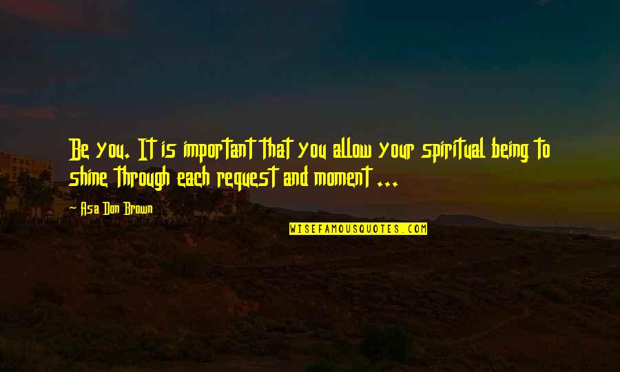 You Being Important Quotes By Asa Don Brown: Be you. It is important that you allow You Being Important Quotes By Asa Don Brown: Be you. It is important that you allow