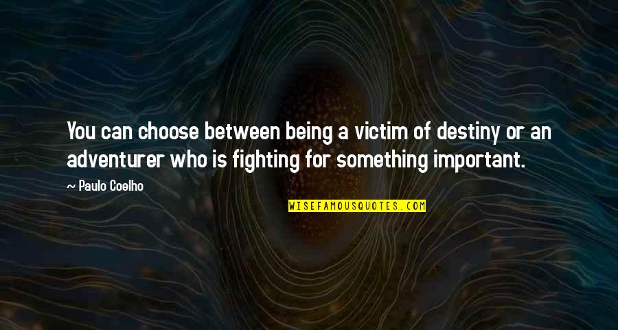 You Being Important Quotes By Paulo Coelho: You can choose between being a victim of You Being Important Quotes By Paulo Coelho: You can choose between being a victim of