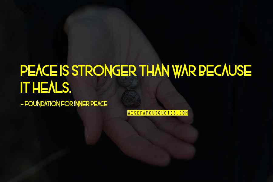 You Being In Control With Your Happiness Quotes By Foundation For Inner Peace: Peace is stronger than war because it heals.