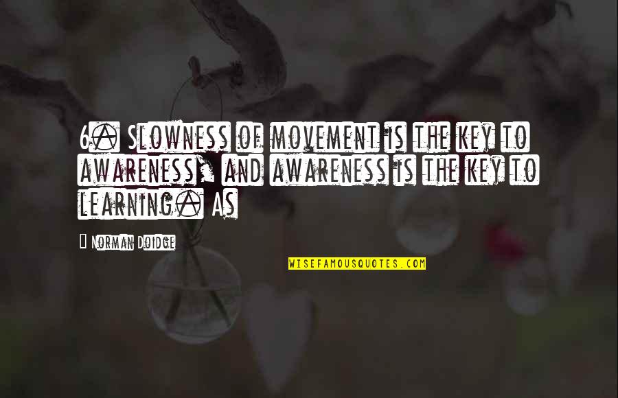 You Being In Control With Your Happiness Quotes By Norman Doidge: 6. Slowness of movement is the key to