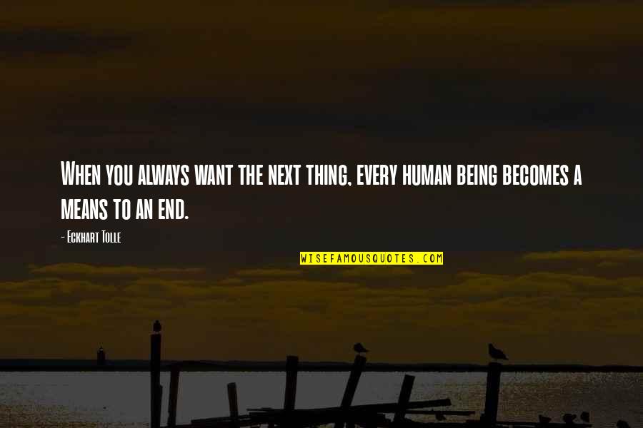 You Being Mean Quotes By Eckhart Tolle: When you always want the next thing, every