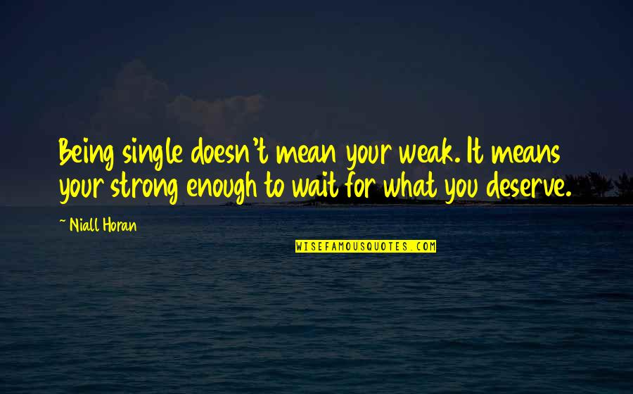 You Being Mean Quotes By Niall Horan: Being single doesn't mean your weak. It means You Being Mean Quotes By Niall Horan: Being single doesn't mean your weak. It means