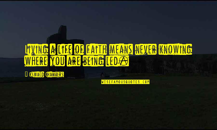 You Being Mean Quotes By Oswald Chambers: Living a life of faith means never knowing