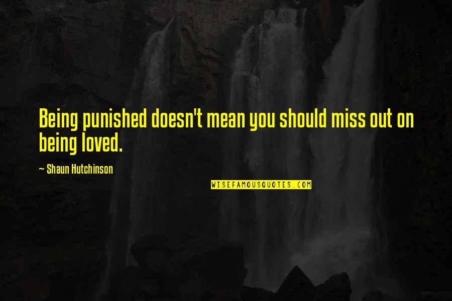 You Being Mean Quotes By Shaun Hutchinson: Being punished doesn't mean you should miss out