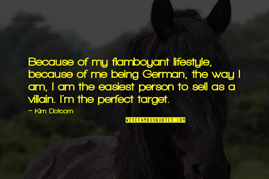 You Being Perfect For Me Quotes By Kim Dotcom: Because of my flamboyant lifestyle, because of me