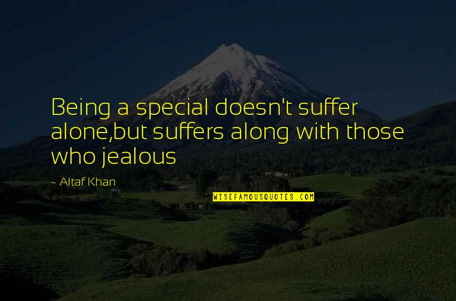 You Being Special Quotes By Altaf Khan: Being a special doesn't suffer alone,but suffers along