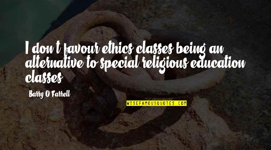 You Being Special Quotes By Barry O'Farrell: I don't favour ethics classes being an alternative You Being Special Quotes By Barry O'Farrell: I don't favour ethics classes being an alternative